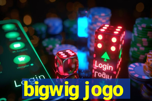 bigwig jogo